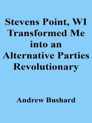 cover image of Stevens Point, WI Transformed Me into an Alternative Parties Revolutionary